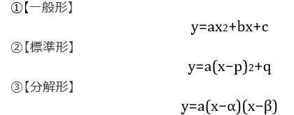 ①【一般形】y=ax2+bx+c,②【標準形】y=a(x−p)2+q,③【分解形】y=a(x−α)(x−β)